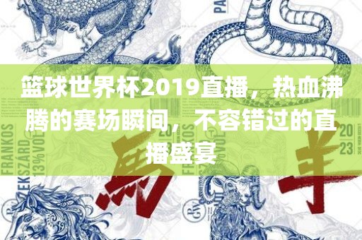 篮球世界杯2019直播，热血沸腾的赛场瞬间，不容错过的直播盛宴
