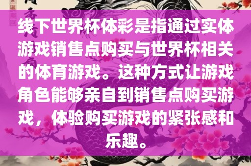 线下世界杯体彩是指通过实体游戏销售点购买与世界杯相关的体育游戏。这种方式让游戏角色能够亲自到销售点购买游戏，体验购买游戏的紧张感和乐趣。洛阳市法福文化传播有限公司