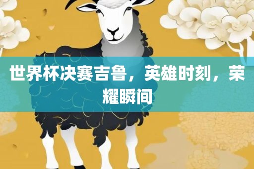世界杯决赛吉鲁，英雄时刻，荣耀瞬间洛阳市法福文化传播有限公司