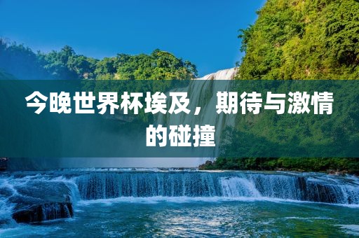 今晚世界杯埃及，期待与激情的碰撞洛阳市法福文化传播有限公司