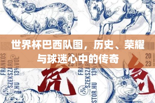 世界杯巴西队图，历史、荣耀与球迷心中的传奇洛阳市法福文化传播有限公司