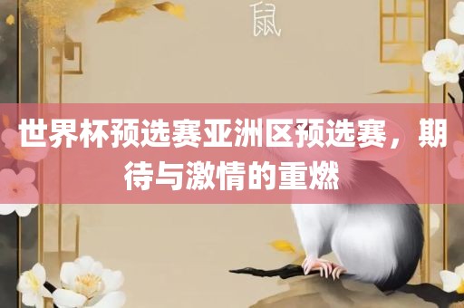 世界杯预选赛亚洲区预选赛，期待与激情的重燃
