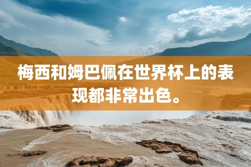梅西和姆巴佩在世界杯上的表现都非常出色。