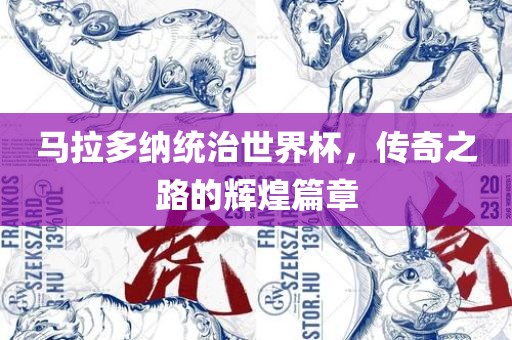 马拉多纳统治世界杯，传奇之路的辉煌篇章