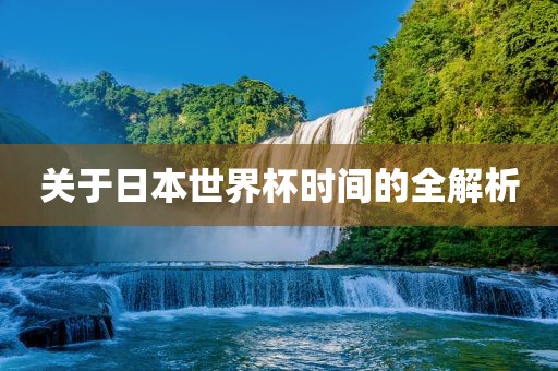 关于日本世界杯时间的全解析