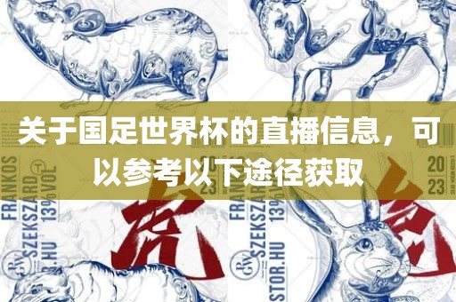 关于国足世界杯的直播信息，可以参考以下途径获取
