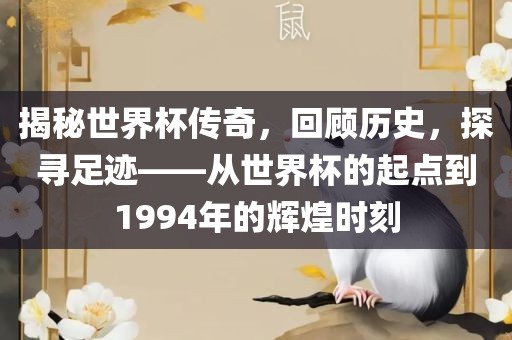 揭秘世界杯传奇，回顾历史，探寻足迹——从世界杯的起点到1994年的辉煌时刻