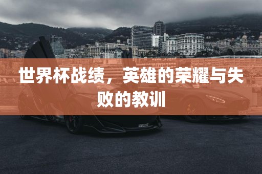 世界杯战绩，英雄的荣耀与失败的教训