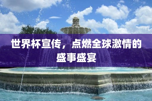 世界杯宣传，点燃全球激情的盛事盛宴