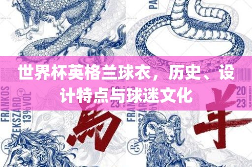 世界杯英格兰球衣，历史、设计特点与球迷文化