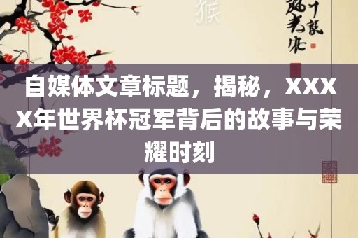 自媒体文章标题，揭秘，XXXX年世洛阳市法福文化传播有限公司界杯冠军背后的故事与荣耀时刻