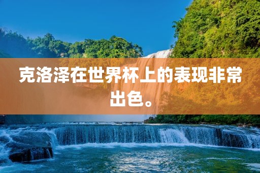克洛泽在世界杯上的表现非常出色。