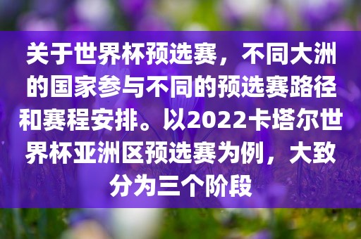 关于世界杯预选赛，不同大洲的国家参与不同的预选赛路径和赛程安排。以2022卡塔尔世界杯亚洲区预选赛为例，大致分为三个阶段