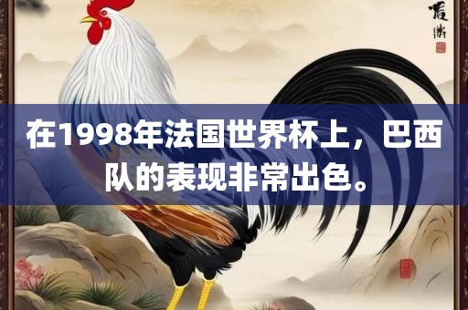 在1998年法国世界杯上，巴西队的表现非常出色。