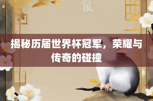 揭秘历届世界杯冠军，荣耀与传奇的碰撞