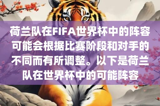 荷兰队在FIFA世界杯中的阵容可能会根据比赛阶段和对手的不同而有所调整。以下是荷兰队在世界杯中的可能阵容