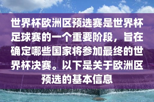 世界杯欧洲区预选赛是世界杯足球赛的一个重要阶段，旨在确定哪些国家将参加最终的世界杯决赛。以下是关于欧洲区预选的基本信息