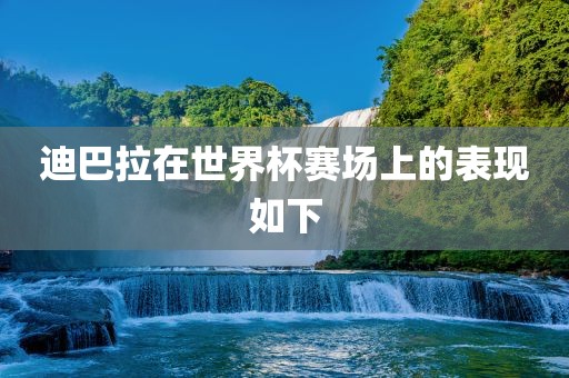 迪巴拉在世界杯赛场上的表现如下洛阳市法福文化传播有限公司
