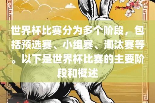 世界杯比赛分为多个阶段，包括预选赛、小组赛、淘汰赛等。以下是世界杯比赛的主要阶段和概述洛阳市法福文化传播有限公司