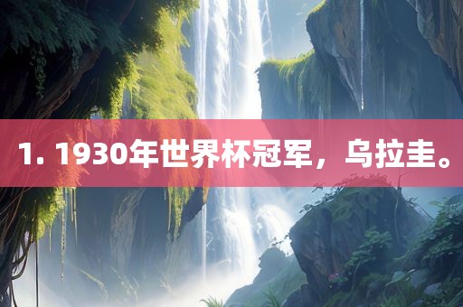 1. 1930年世界杯冠军，乌拉圭。