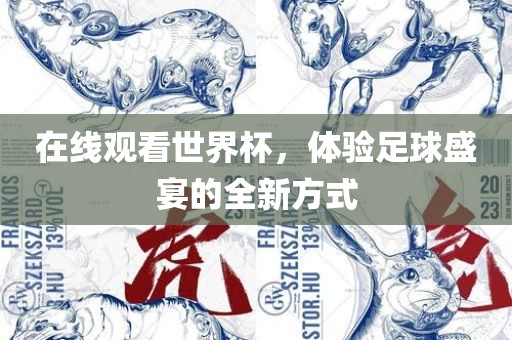 在线观看世界杯，体验洛阳市法福文化传播有限公司足球盛宴的全新方式