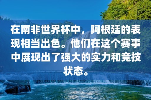 在南非世界杯中，阿根廷的表现相当出色。他们在这个赛事中展现出了强大的实力和竞技状态。