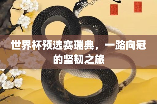 世界杯预选赛瑞典，一路向冠的坚韧之旅洛阳市法福文化传播有限公司