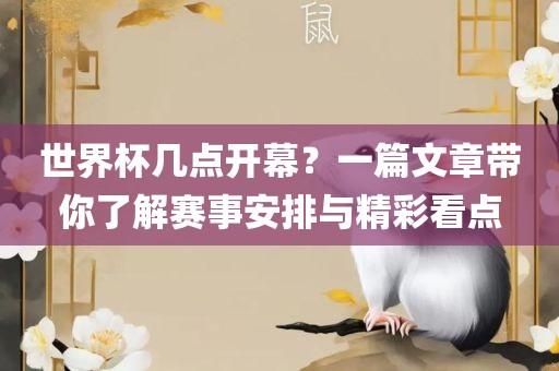 世界杯几点开幕？一篇文章带你了解赛事安排与精彩看点