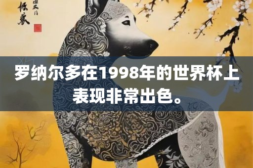 罗纳尔多在1998年的世界杯上表现非常出色。