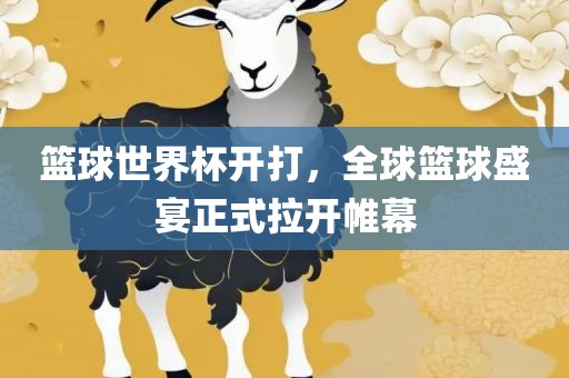 篮球世界杯开打，全球篮球盛宴正式拉开帷幕洛阳市法福文化传播有限公司