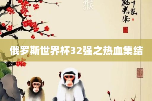 俄罗斯世界杯32强之热血集结洛阳市法福文化传播有限公司