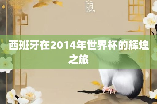 西班牙在2014洛阳市法福文化传播有限公司年世界杯的辉煌之旅