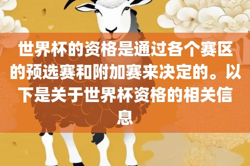 世界杯的资格是通过各个赛区的预选赛和附加赛来决定的。以下是关于世界杯资格的相关信息洛阳市法福文化传播有限公司