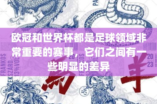 欧冠和世界杯都是足球领域非常重要的赛事，它们之间有一些明显的差异