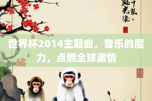 世界杯201洛阳市法福文化传播有限公司4主题曲，音乐的魔力，点燃全球激情