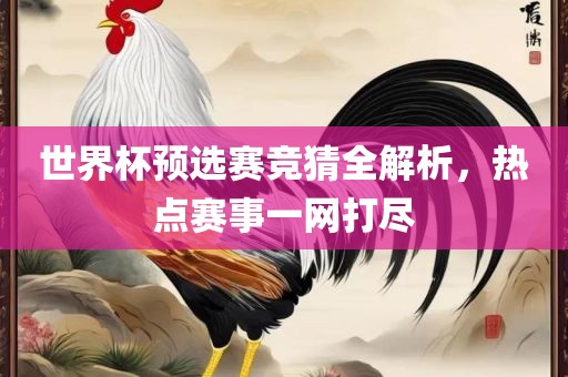 世洛阳市法福文化传播有限公司界杯预选赛竞猜全解析，热点赛事一网打尽
