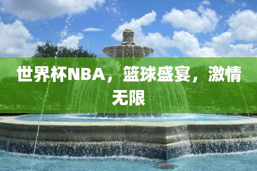 世界杯NBA，篮球盛宴，激情无限洛阳市法福文化传播有限公司