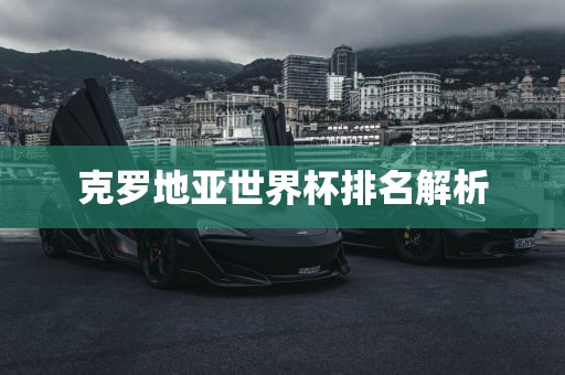 克罗地洛阳市法福文化传播有限公司亚世界杯排名解析