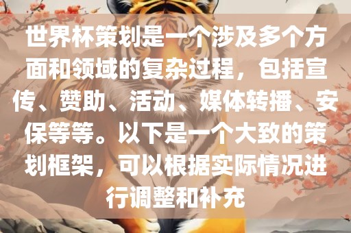 世界杯策划是一个涉及多个方面和领域的复杂过程，包括宣传、赞助、活动、媒体转播、安保等等。以下是一个大致的策划框架，可以根据实际情况进行调整和补充洛阳市法福文化传播有限公司