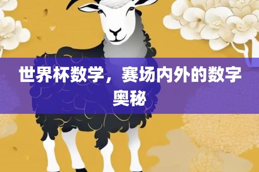 世界杯数学，赛场内外的数字奥秘洛阳市法福文化传播有限公司