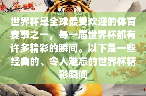 世界杯是全球最受欢迎的体育赛事之一，每一届世界杯都有许多精彩的瞬间。以下是一些经典的、令人难忘的世界杯精彩瞬间