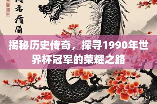揭秘历史传奇，探寻1990年世界杯冠军的荣耀之路