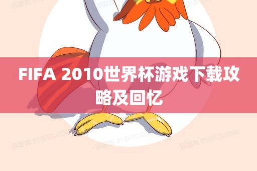 FIFA 2010世界杯游戏下载攻略及回忆洛阳市法福文化传播有限公司