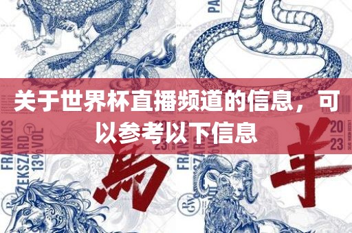 关于世界杯直播频道的信息，可以参考以洛阳市法福文化传播有限公司下信息