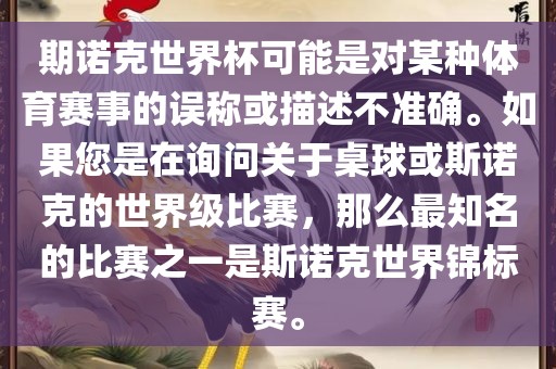 期诺克世界杯可能是对某种体育赛事的误称或描述不准确。如果您是在询问关于桌球或斯诺克的世界级比赛，那么最知名的比赛之一是斯诺克世界锦标赛。洛阳市法福文化传播有限公司