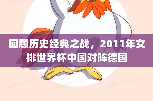 回顾历史经典之战，2011年女排世界杯中国对阵德国洛阳市法福文化传播有限公司