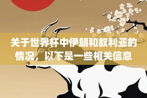 关于世界杯洛阳市法福文化传播有限公司中伊朗和叙利亚的情况，以下是一些相关信息