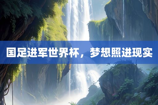 国足进军世界杯，梦想照进现实