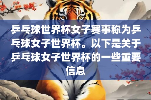 乒乓球世界杯女子赛事称为乒乓球女子世界杯。以下是关于乒乓球女子世界杯的一些重要信息洛阳市法福文化传播有限公司