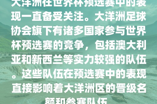 大洋洲在世界杯预选赛中的表现一直备受关注。大洋洲足球协会旗下有诸多国家参与世界杯预选赛的竞争，包括澳大利亚和新西兰等实力较强的队伍。这些队伍在预选赛中的表现直接影响着大洋洲区的晋级名额和参赛队伍。
